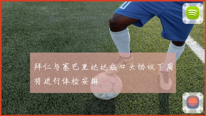 拜仁与塞巴里达达成口头协议下周将进行体检安排